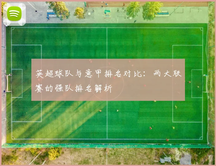 英超球队与意甲排名对比:两大联赛的强队排名解析