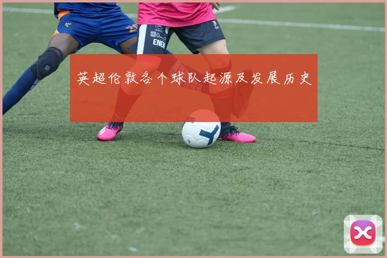 英超伦敦各个球队起源及发展历史