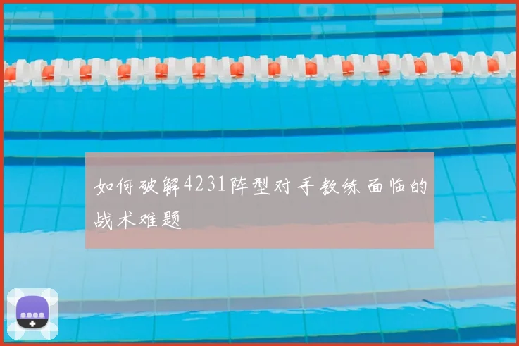 如何破解4231阵型对手教练面临的战术难题