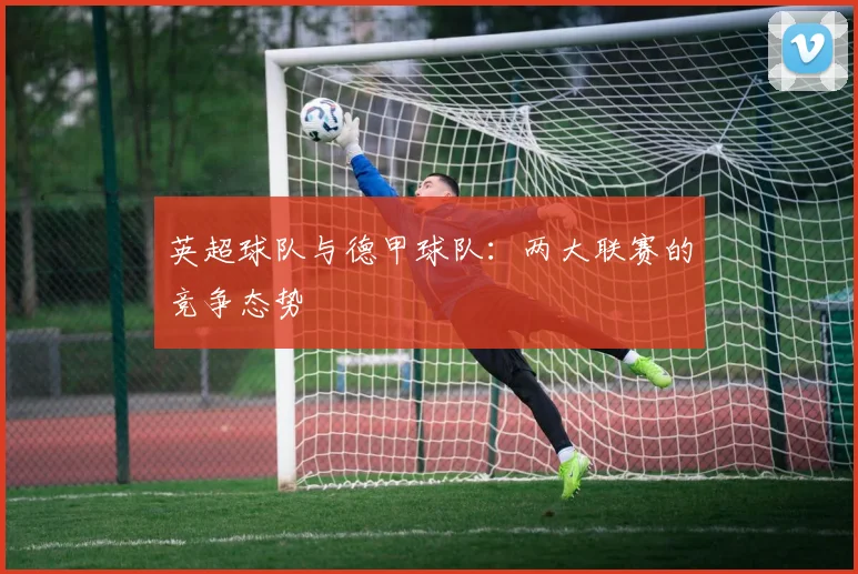 英超球队与德甲球队：两大联赛的竞争态势