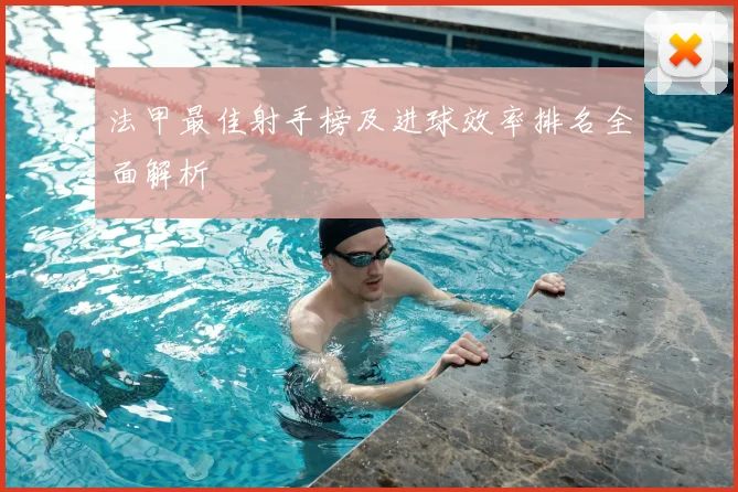 法甲最佳射手榜及进球效率排名全面解析